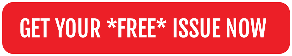 GET YOUR _FREE_ ISSUE NOW